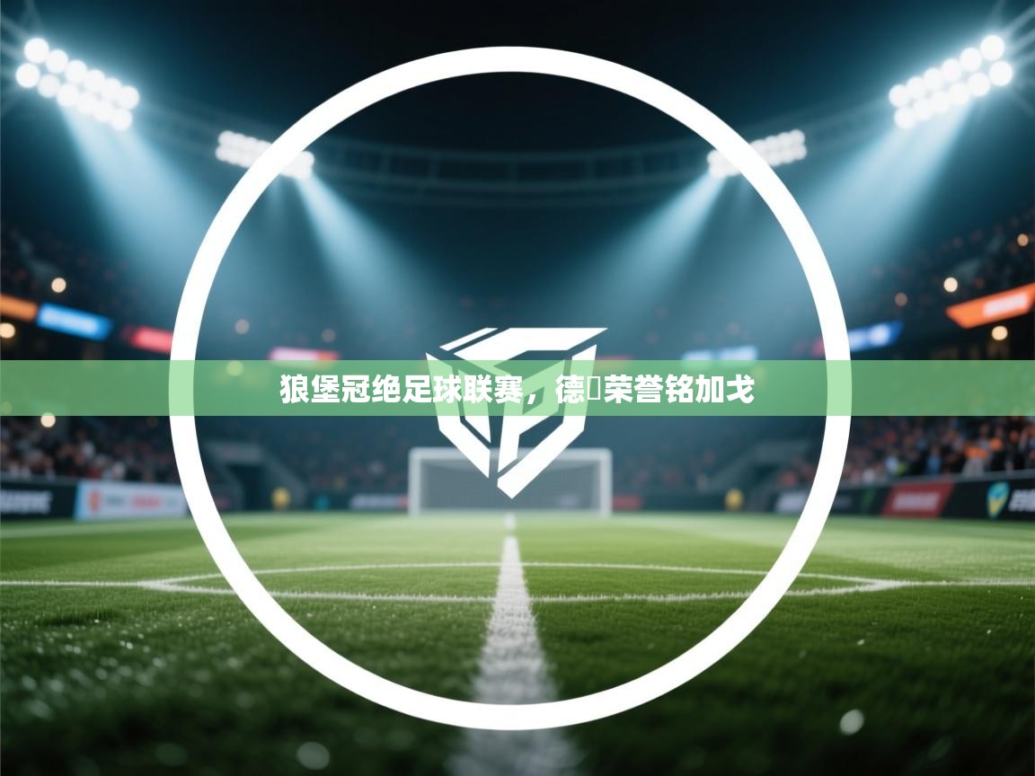 开云体育账号申诉通道-狼堡冠绝足球联赛，德囯荣誉铭加戈