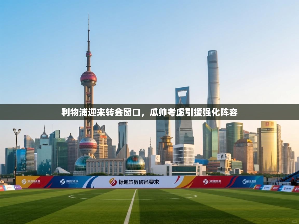 开云体育在线观看-利物浦迎来转会窗口,瓜帅考虑引援强化阵容 第3张