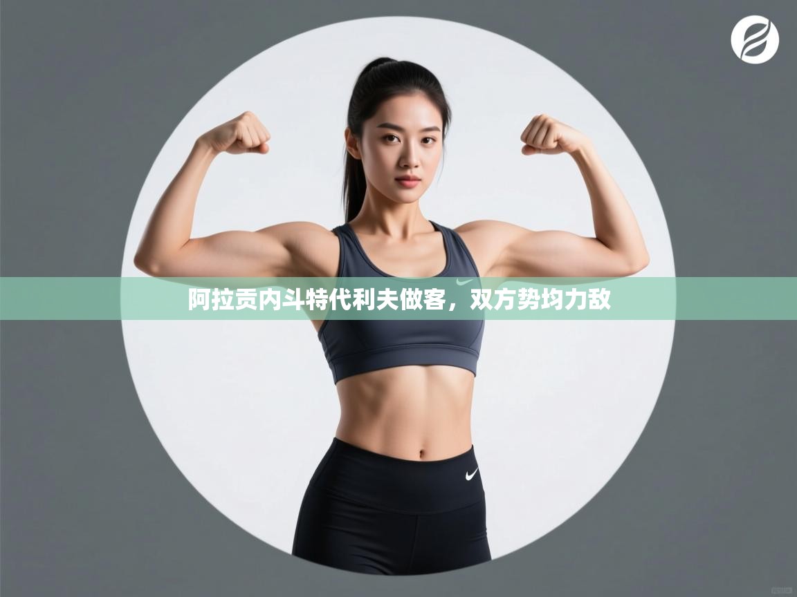 开云体育旧版下载地址-阿拉贡内斗特代利夫做客，双方势均力敌