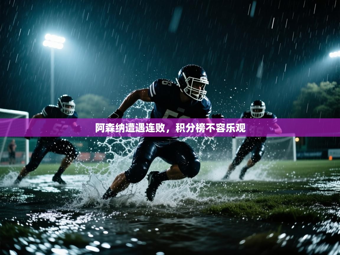 开云体育在线-阿森纳遭遇连败，积分榜不容乐观  第1张