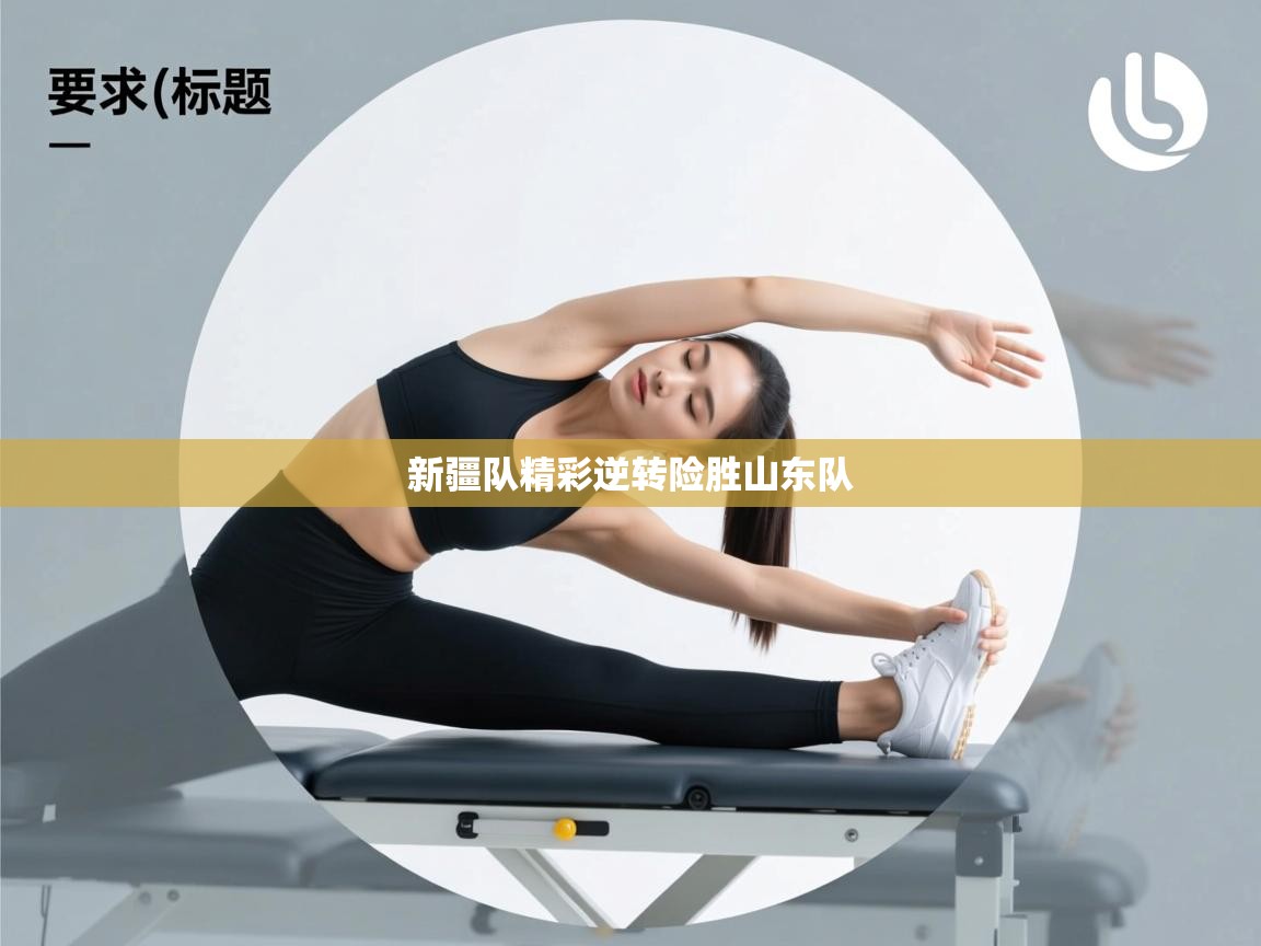 开云体育直播平台-新疆队精彩逆转险胜山东队